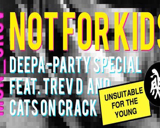NOT FOR KIDS 002: DEEPA-PARTY SPECIAL